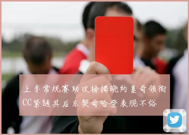 上季常规赛助攻榜揭晓约基奇领衔CC紧随其后东契奇哈登表现不俗