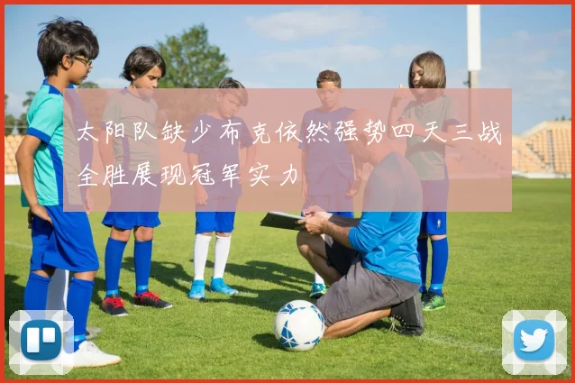 太阳队缺少布克依然强势四天三战全胜展现冠军实力