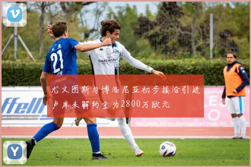 尤文图斯与博洛尼亚初步接洽引进卢库米解约金为2800万欧元