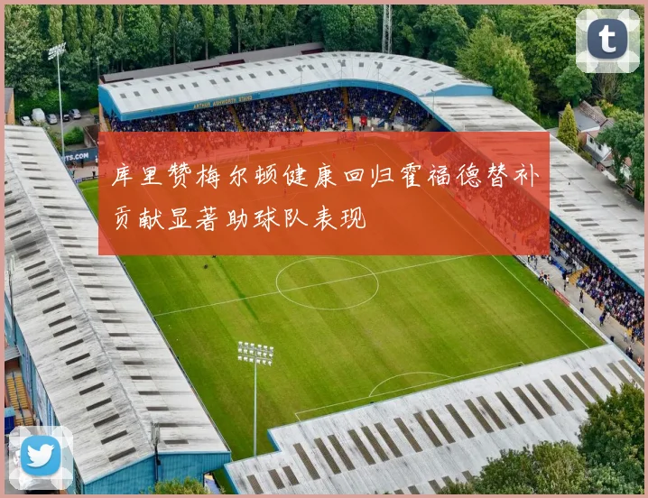 库里赞梅尔顿健康回归霍福德替补贡献显著助球队表现